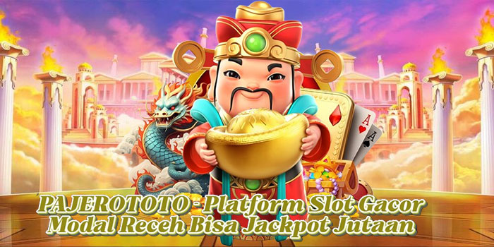 PAJEROTOTO – Platform Slot Gacor Modal Receh Bisa Jackpot Jutaan
