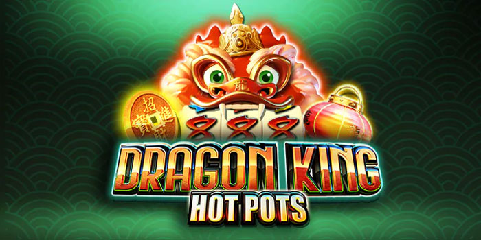 Tips Mudah Main Slot Dragon King Hot Pots Gacor